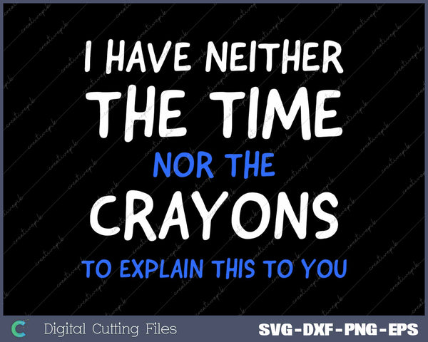 I Don't Have The Time Or The Crayons Funny Sarcasm Quote SVG PNG Cutting Printable Files