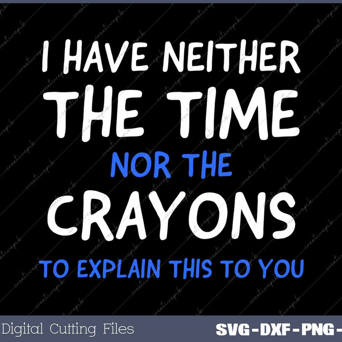 I Don't Have The Time Or The Crayons Funny Sarcasm Quote SVG PNG Cutting Printable Files