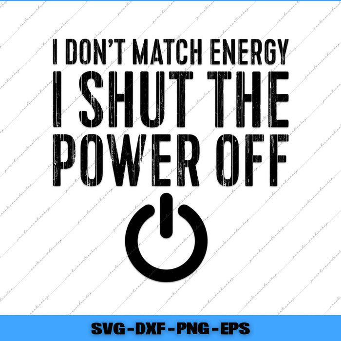 Text design with 'I don't match energy, I shut the power off' and a power symbol on a white background.