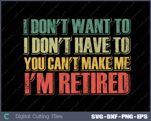 I Don't Want To Have You Can't Make Me I'm Retired