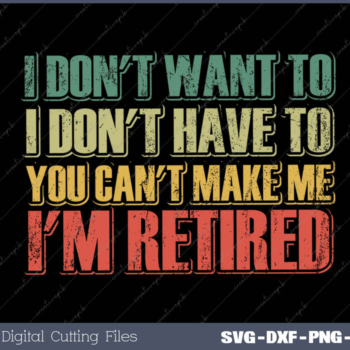 I Don't Want To Have You Can't Make Me I'm Retired