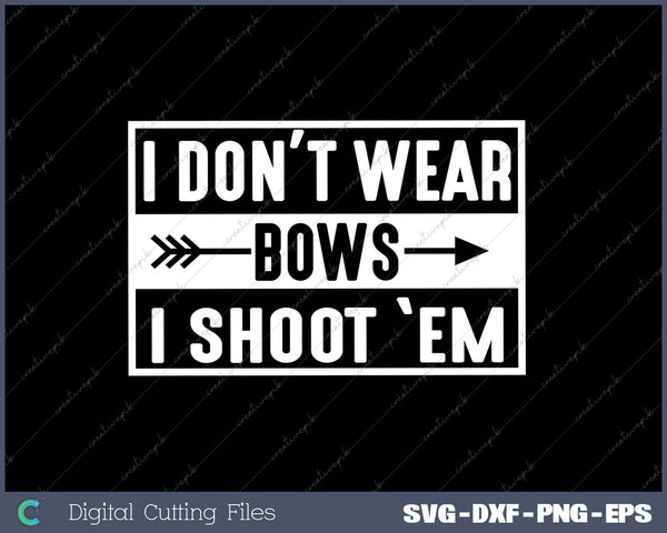 I Don't Wear Bows I Shoot 'em1 SVG PNG Cutting Printable Files