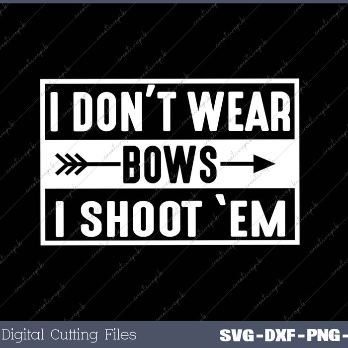 I Don't Wear Bows I Shoot 'em1 SVG PNG Cutting Printable Files