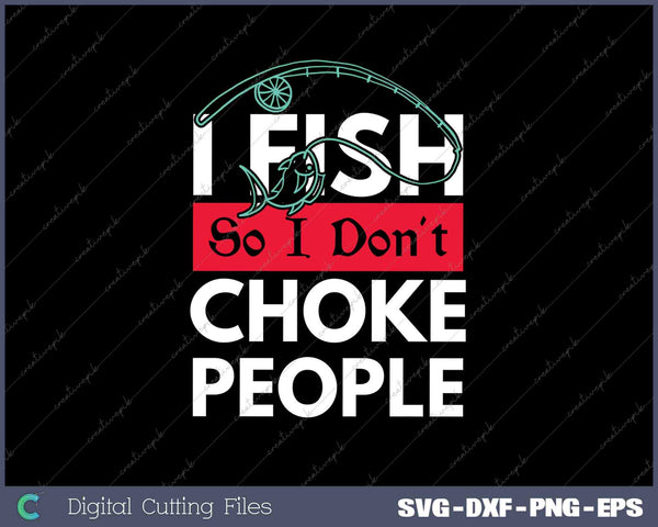 I Fish So I Don't Choke People SVG PNG Cutting Printable Files