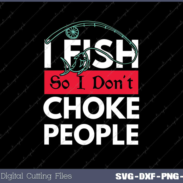 I Fish So I Don't Choke People SVG PNG Cutting Printable Files