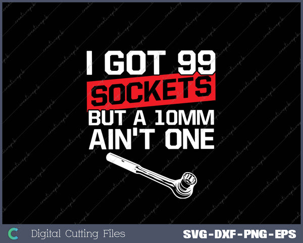 I Got 99 Sockets But A 10mm Ain't One Funny mechanic