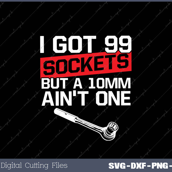 I Got 99 Sockets But A 10mm Ain't One Funny mechanic