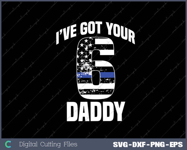 I Got Your 6 Daddy Police Officer Family Support SVG PNG Cutting Printable Files