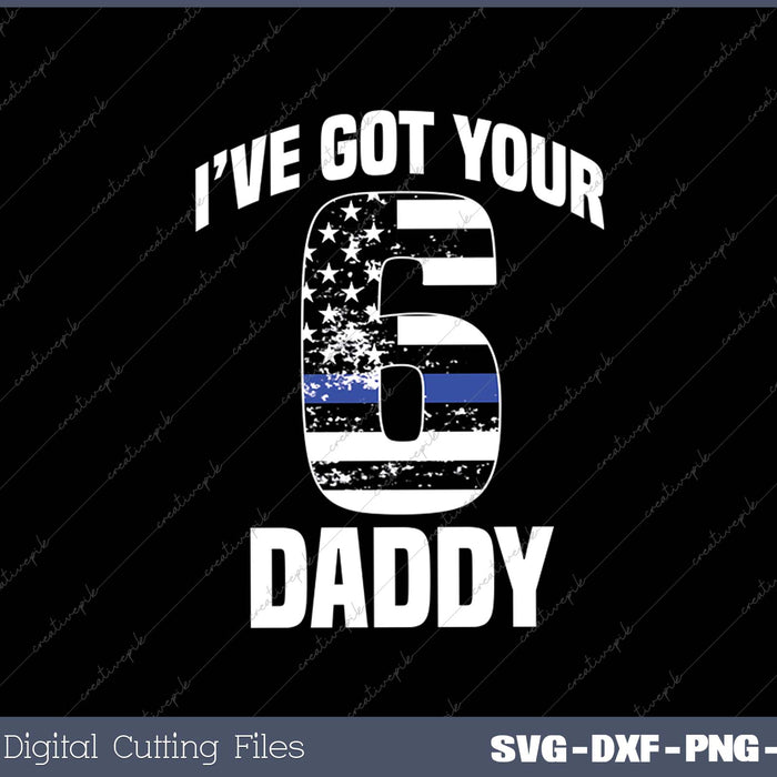 I Got Your 6 Daddy Police Officer Family Support SVG PNG Cutting Printable Files