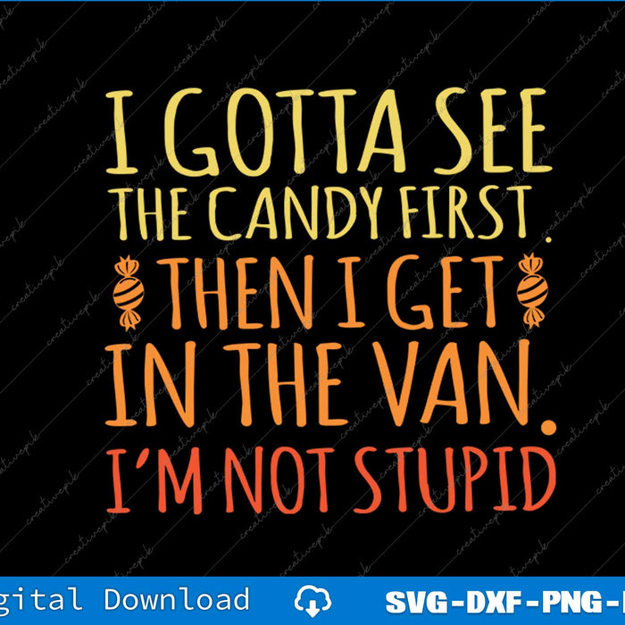 I Gotta See The Candy First. I'm Not Stupid SVG PNG Cutting Printable Files