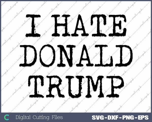 I Hate Donald Trump Anti Trump SVG PNG Cutting Printable Files