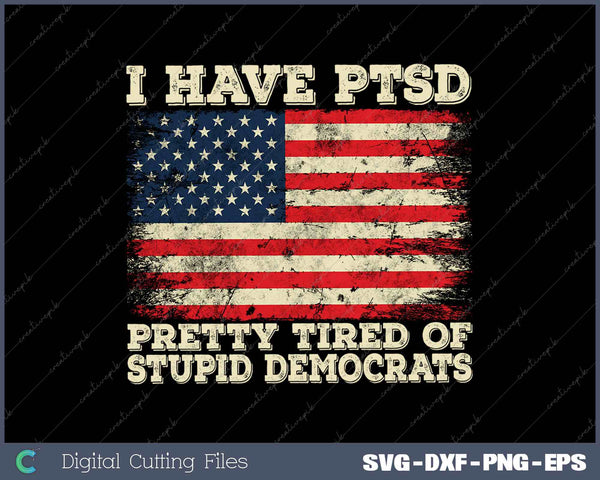 I Have PTSD Pretty Tired Of Stupid Democrats