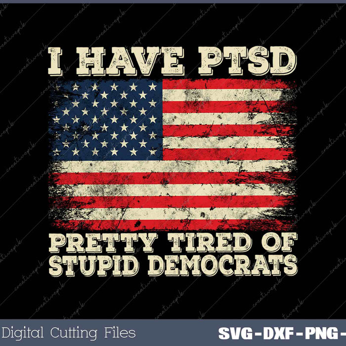 I Have PTSD Pretty Tired Of Stupid Democrats