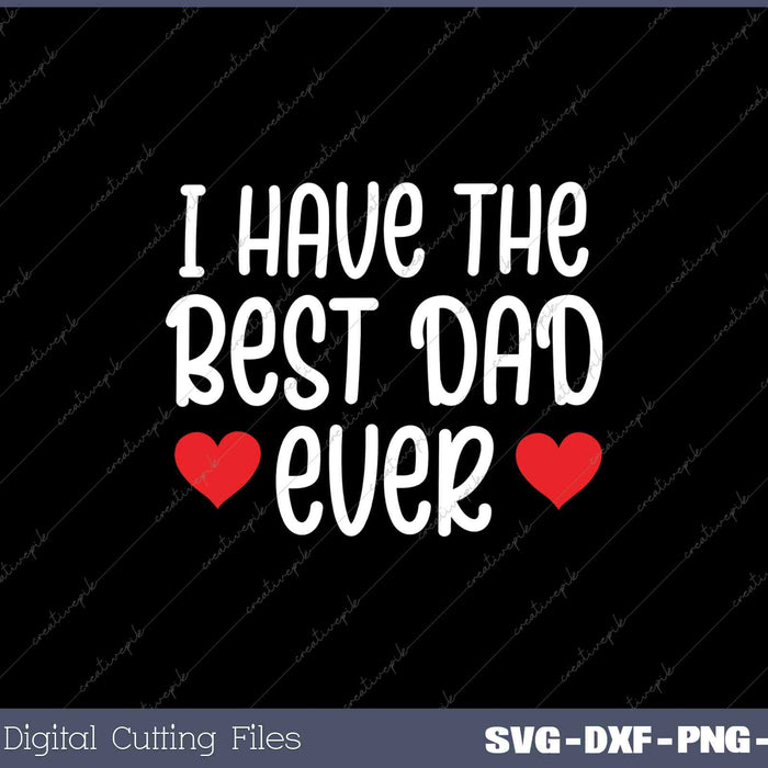 I Have The Best Dad Ever Tee Gift for Father from Son Daughter Kids