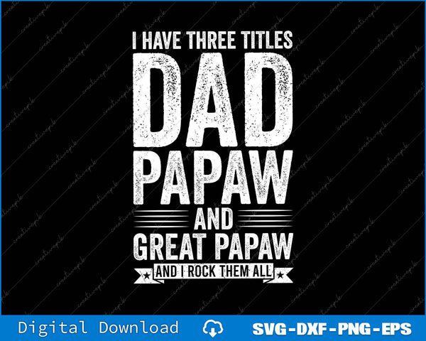I Have Three Titles Dad Papaw And Great Papaw SVG PNG Files