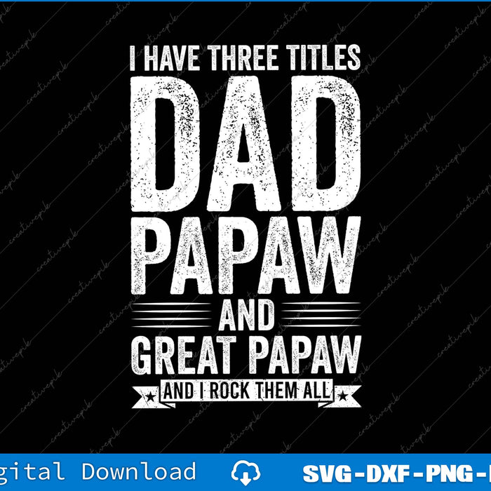 I Have Three Titles Dad Papaw And Great Papaw SVG PNG Files