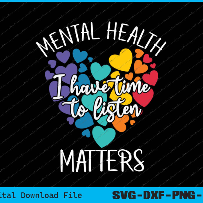 I Have Time To Listen Mental Health Awareness Matters SVG PNG Printable Files