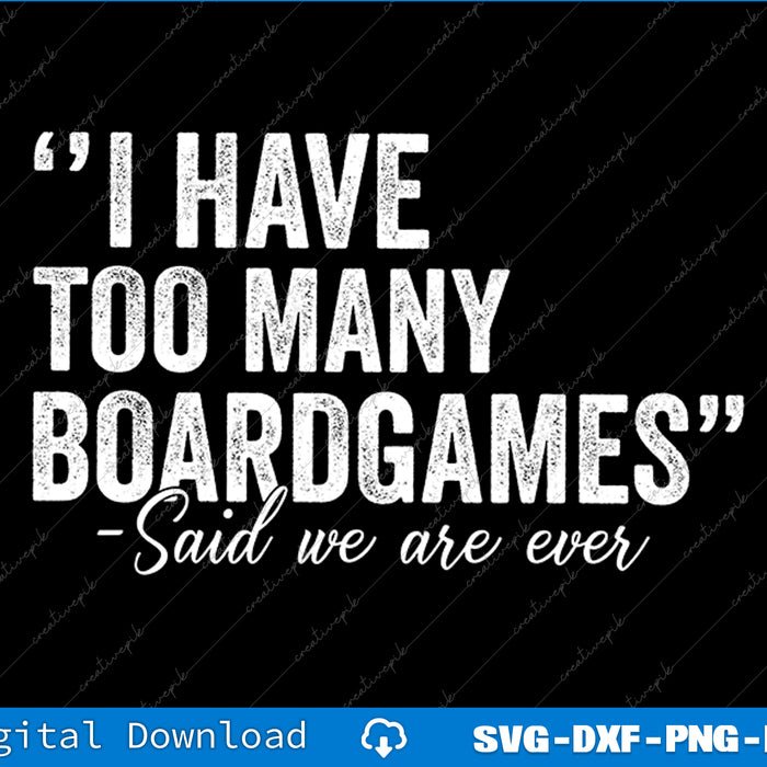 I Have Too Many Boardgames Funny SVG PNG Cutting Printable File