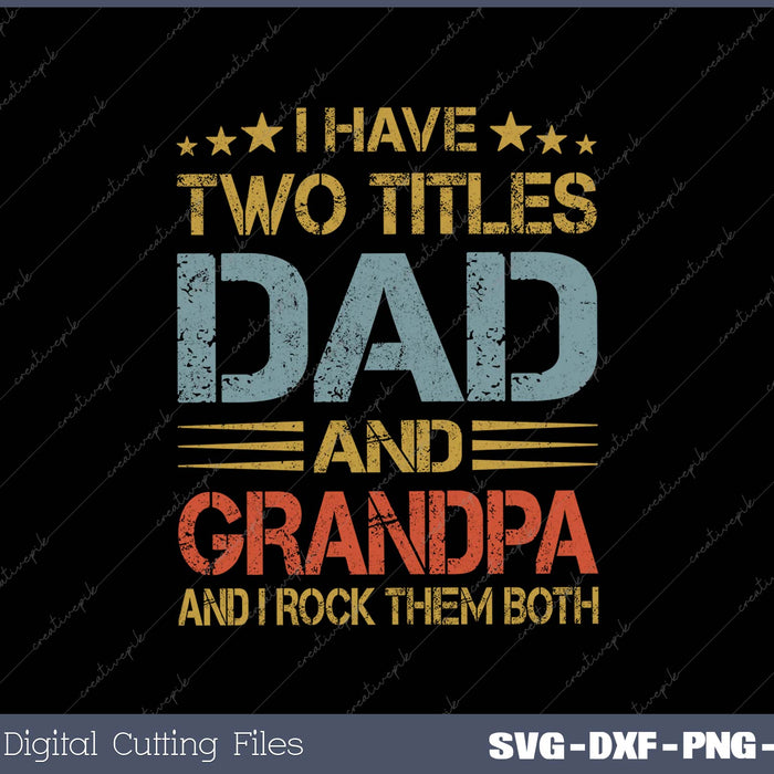 I Have Two Titles Dad And Grandpa And I Rock Them Both