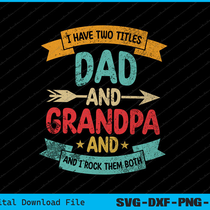 I Have Two Titles Dad And Grandpa Father's Day Grandpa SVG PNG Files
