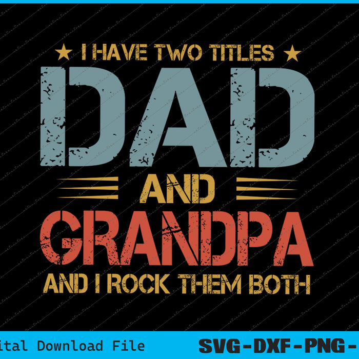I Have Two Titles Dad And Grandpa Father's Day Grandpa SVG PNG Files