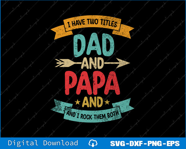 I Have Two Titles Dad And Papa Funny Father's Day SVG PNG Files