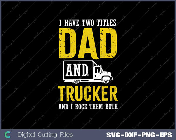 I Have Two Titles Dad And Trucker And I Rock Them Both 