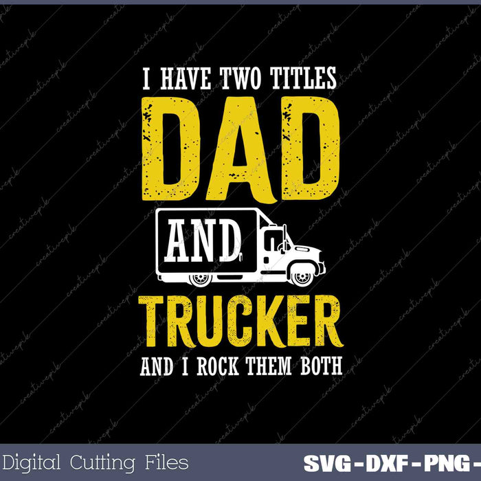 I Have Two Titles Dad And Trucker And I Rock Them Both 