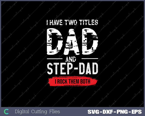 I Have Two Titles Dad and Step-Dad I Rock Them Both