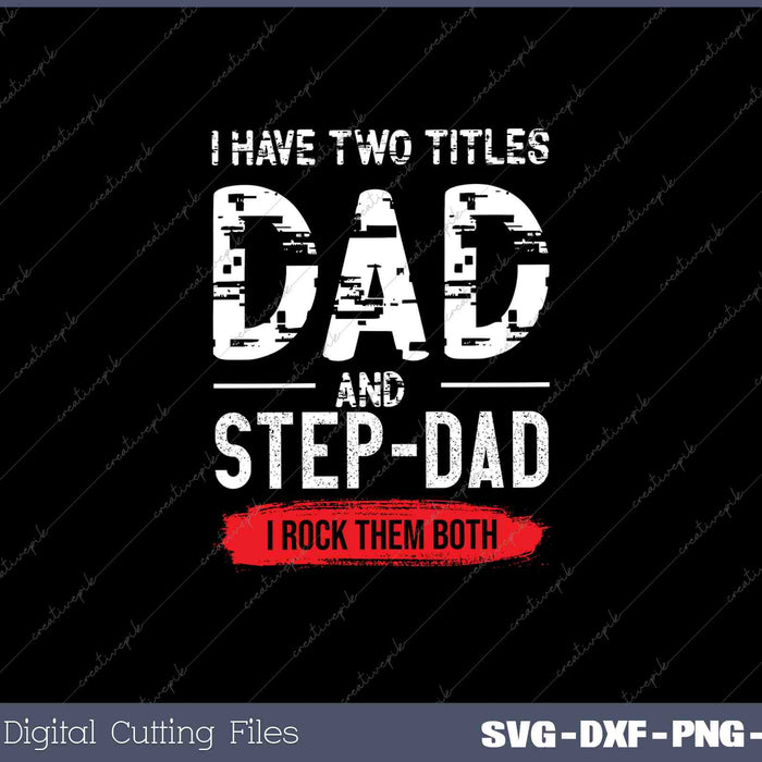 I Have Two Titles Dad and Step-Dad I Rock Them Both