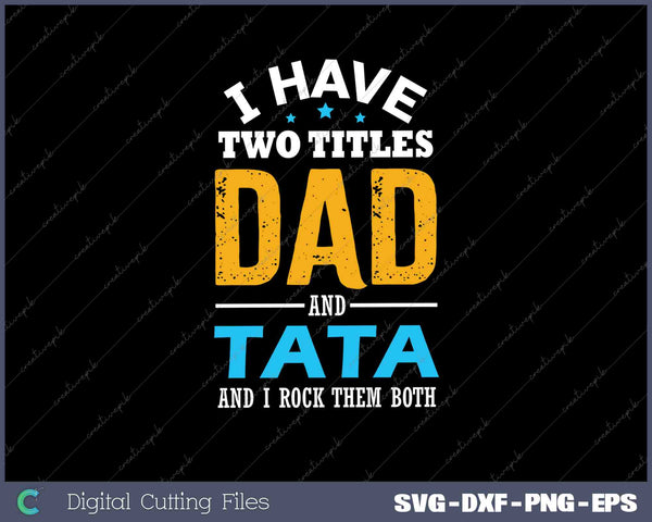 I Have Two Titles Dad and TATA