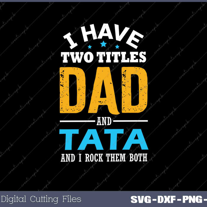 I Have Two Titles Dad and TATA