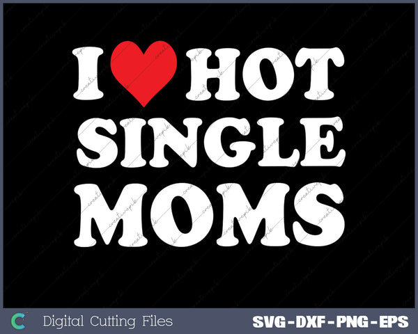 I Heart Hot Moms Shirt Single Mom SVG PNG Cutting Printable Files