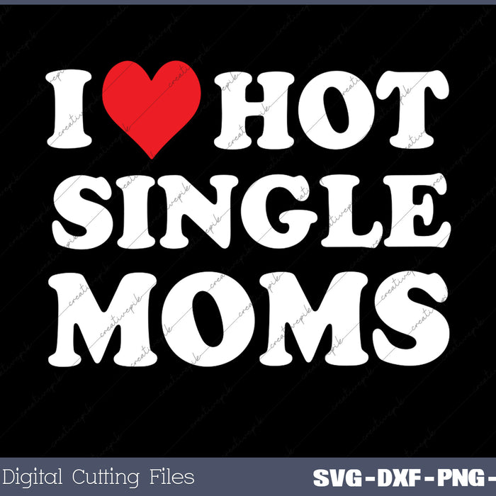 I Heart Hot Moms Shirt Single Mom SVG PNG Cutting Printable Files