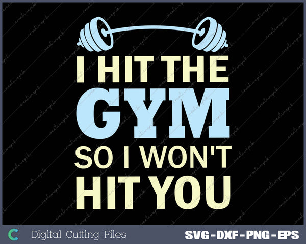 I Hit The Gym So I Won't Hit You SVG PNG Cutting Printable Files