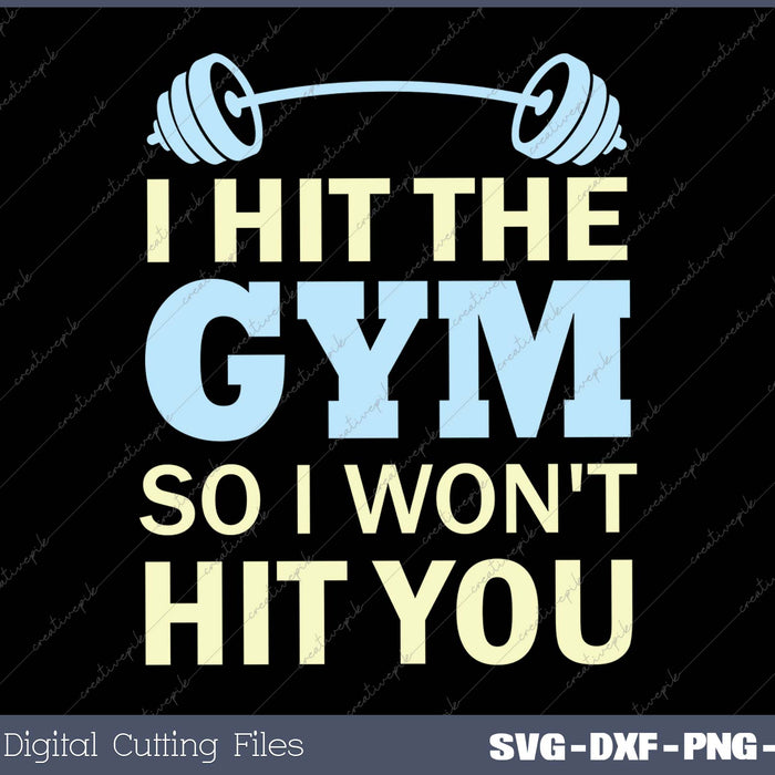 I Hit The Gym So I Won't Hit You SVG PNG Cutting Printable Files