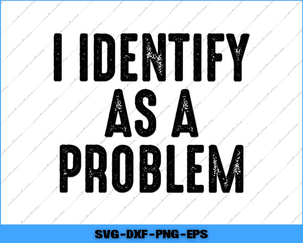 Text 'I IDENTIFY AS A PROBLEM' in black on a white background with a blue border.