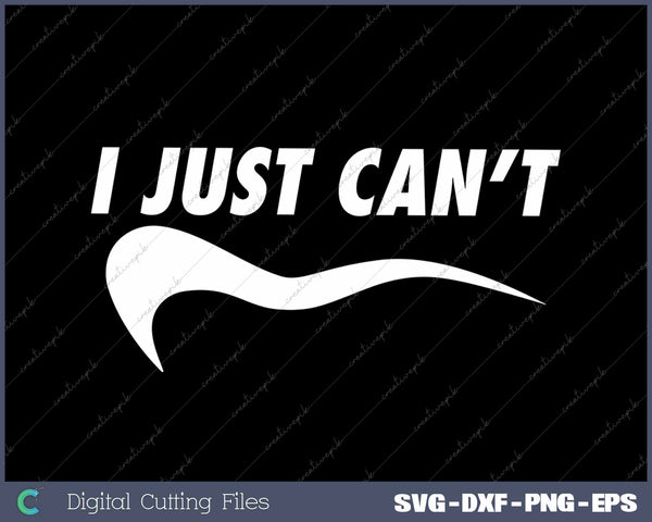 I Just Can’t Sarcastic Motivational Quotes SVG PNG Cutting Printable Files