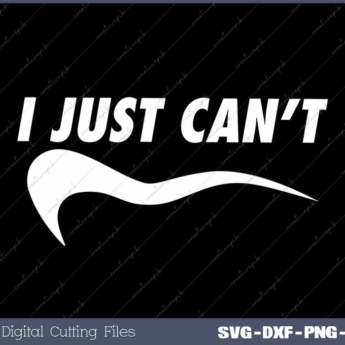 I Just Can’t Sarcastic Motivational Quotes SVG PNG Cutting Printable Files