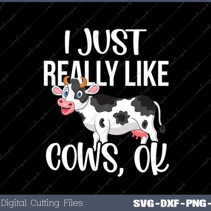 I Just Really Like Cows OK - Rancher & Farmer SVG PNG Cutting Printable Files