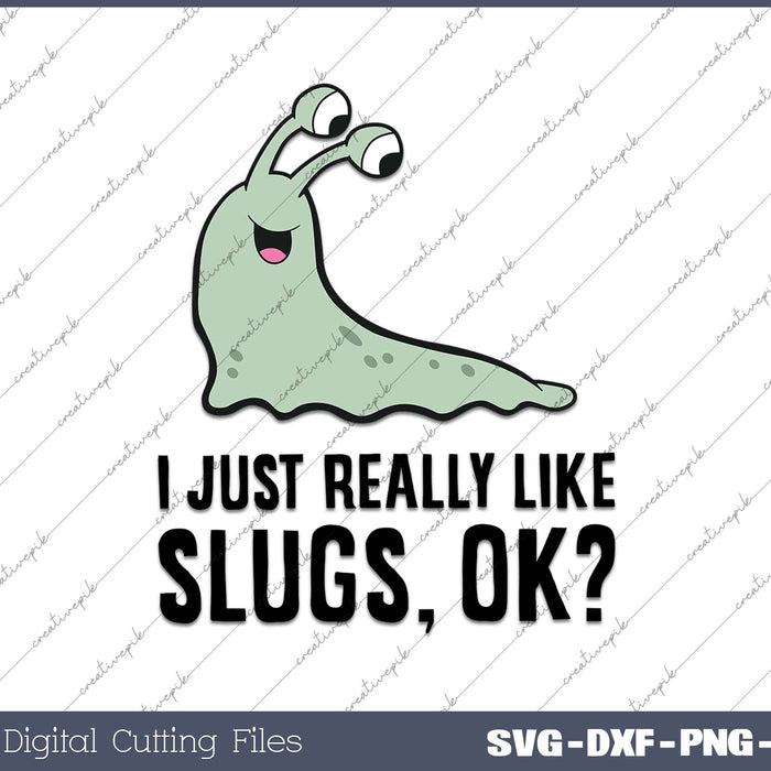 I Just Really Like Slugs Ok Funny Slug 