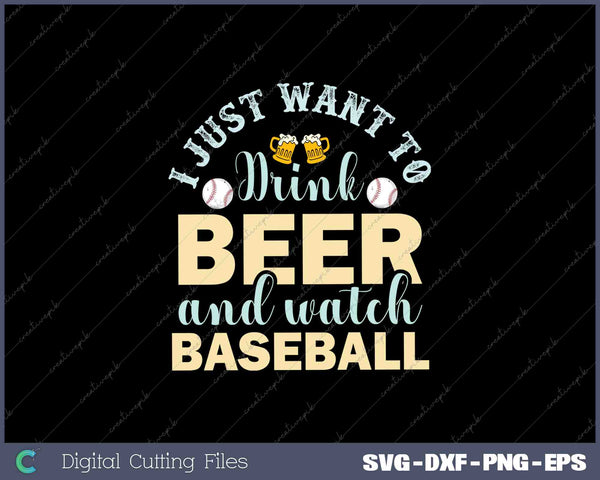 I Just Want To Drink Beer And Watch Baseball