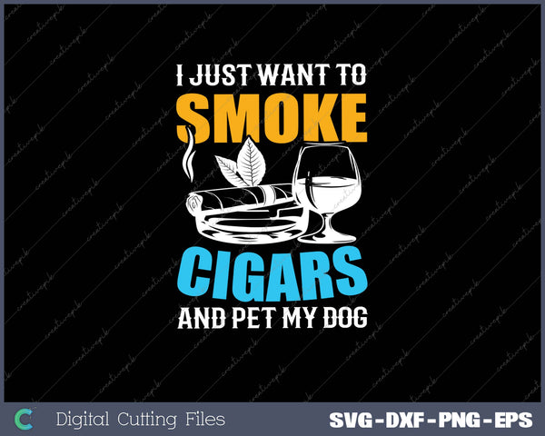 I Just Want To Smoke Cigars and Pet My Dog