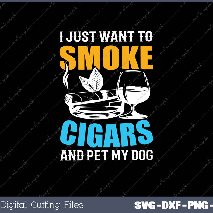 I Just Want To Smoke Cigars and Pet My Dog