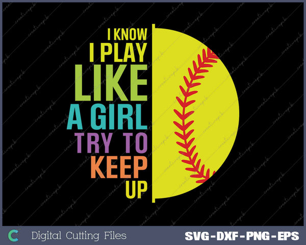 I Know I Play Like a Girl Try to Keep Up Softball SVG PNG Cutting Printable Files