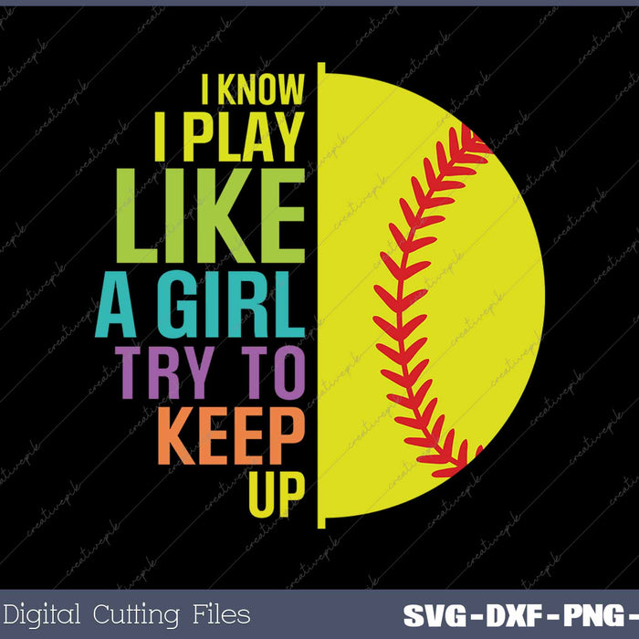 I Know I Play Like a Girl Try to Keep Up Softball SVG PNG Cutting Printable Files