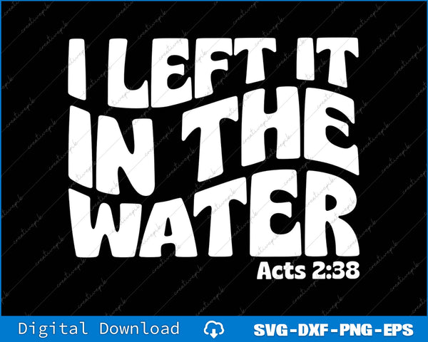 I Left It In The Water Acts 2 38 Christian SVG PNG Cutting Printable File