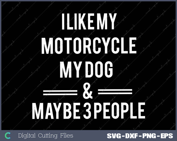 I Like My Motorcycle My Dog & Maybe 3 People 