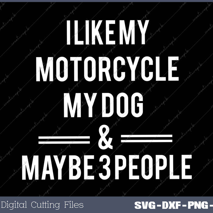 I Like My Motorcycle My Dog & Maybe 3 People 