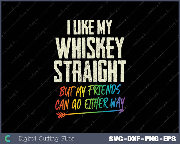 I Like My Whiskey Straight But My Friends Can Go Either Way LGBTQ